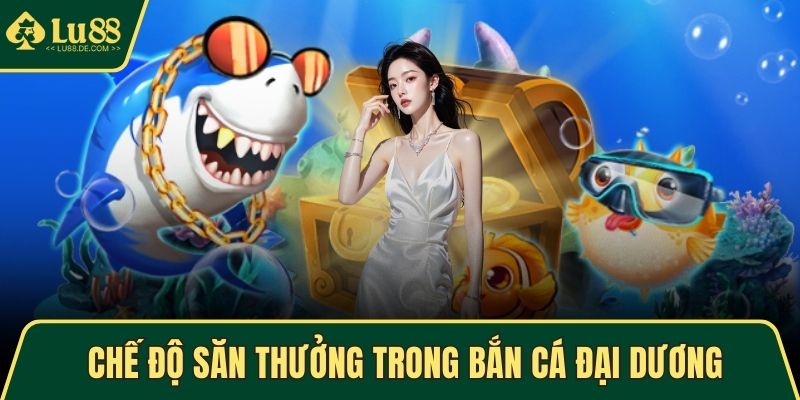 Chế độ săn thưởng đa dạng trong bắn cá Đại Dương