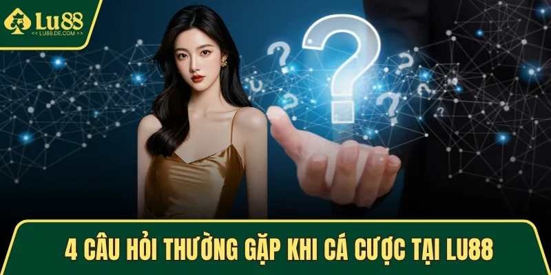 TRANG CHỦ 15 4 câu hỏi thường gặp khi cá cược tại LU88