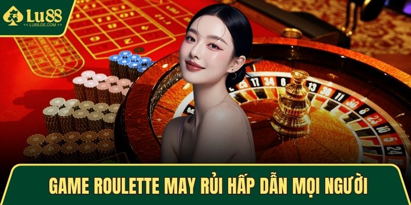 Game Roulette may rủi hấp dẫn mọi người