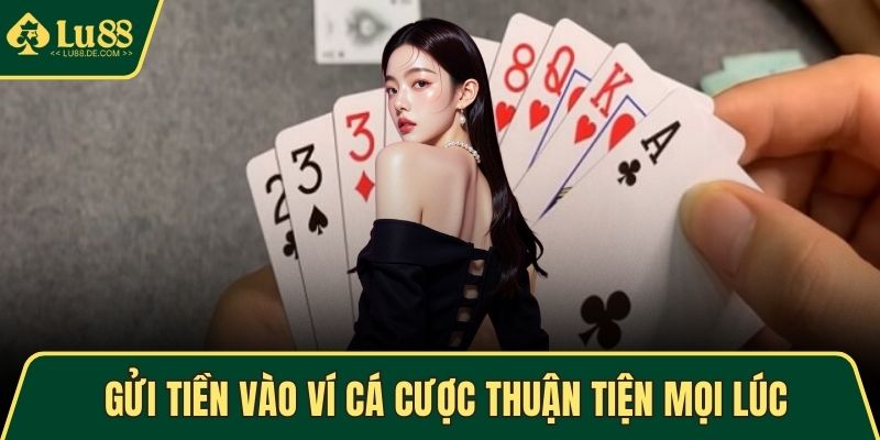 Game Bài LU88 - Trải Nghiệm Cá Cược Trực Tuyến Hấp Dẫn 4 Gửi tiền vào ví cá cược thuận tiện mọi lúc
