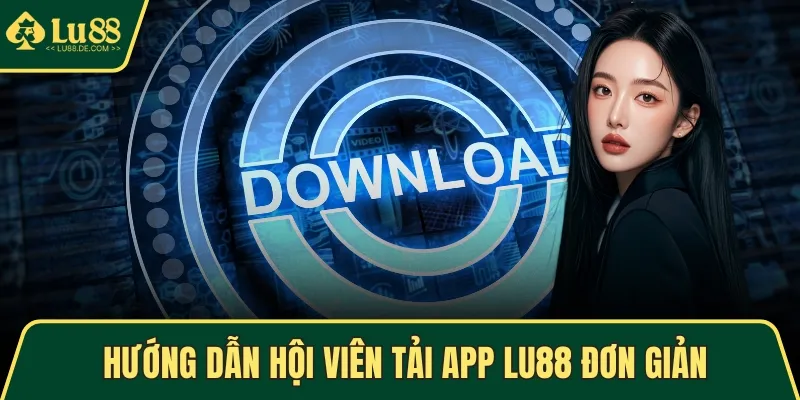 TRANG CHỦ 14 Hướng dẫn hội viên tải app LU88 đơn giản