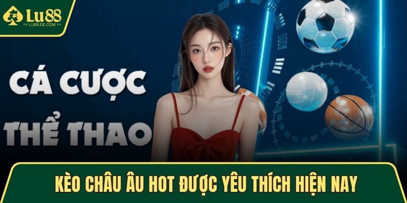 Thể Thao LU88 - Cá Cược Nhanh, Kèo Hấp Dẫn Mỗi Ngày 3 Kèo châu Âu hot được yêu thích hiện nay