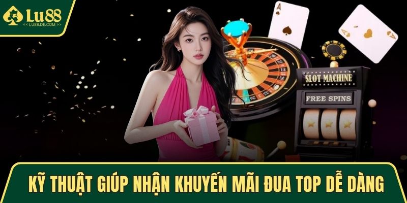 Khuyến Mãi Đua Top Cực Khủng Chỉ Có Tại Trang Chủ LU88 5 Kỹ thuật giúp nhận khuyến mãi đua top dễ dàng nhất