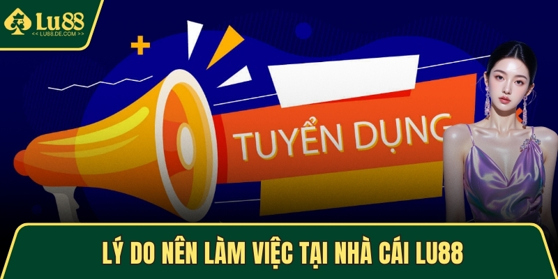 Lý do nên làm việc tại nhà cái LU88