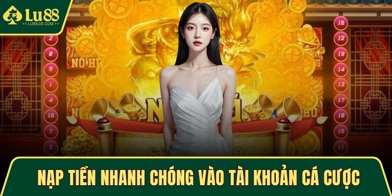 Nổ Hũ LU88 - Quay Hũ Nhanh, Nhận Thưởng Khủng Mỗi Ngày 4 Nạp tiền nhanh chóng vào tài khoản cá cược