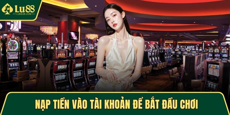 Nạp tiền vào tài khoản để bắt đầu chơi