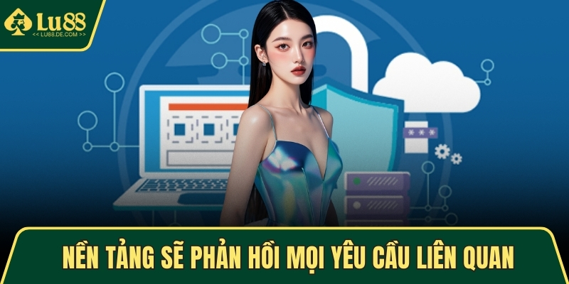 Chính Sách Bảo Mật Tại LU88 – Cam Kết An Toàn Thông Tin 2 Nền tảng sẽ phản hồi mọi yêu cầu liên quan