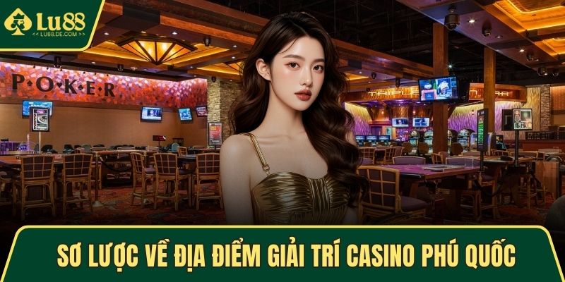 Casino Phú Quốc - Điểm Giải Trí Nổi Bật Nhất Tại Việt Nam 2 Sơ lược về địa điểm giải trí casino Phú Quốc
