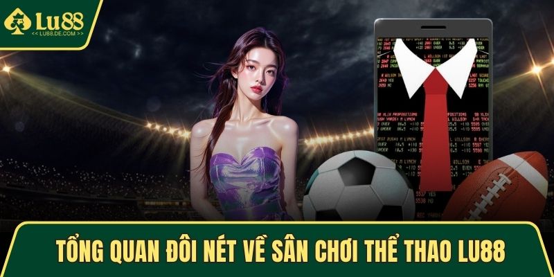 Thể Thao LU88 - Cá Cược Nhanh, Kèo Hấp Dẫn Mỗi Ngày 1 Tổng quan đôi nét về sân chơi thể thao LU88