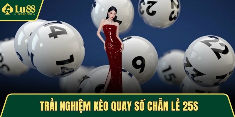 Quay Số 25s Hấp Dẫn Và Cách Chơi Hiệu Quả Tại Nhà Cái LU88 4 Trải nghiệm kèo quay số chẵn lẻ 25s